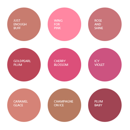 Just Enough Buff, Wink for Pink, Rose & Shine, GoldPearl Plum, Cherry Blossom, Icy Violet, Caramel Glace, Champagne on Ice � Plum Baby
